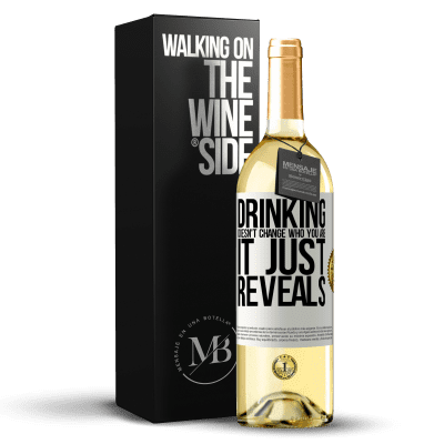 «Drinking doesn't change who you are, it just reveals» WHITE Edition