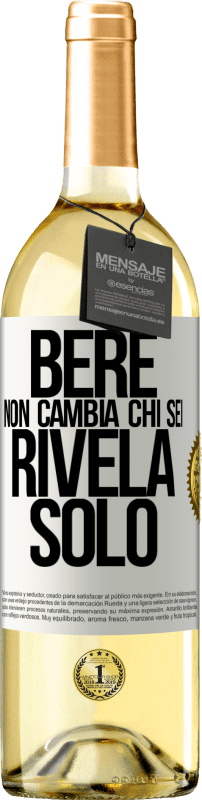 «Bere non cambia chi sei, rivela solo» Edizione WHITE