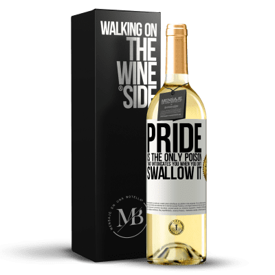 «Pride is the only poison that intoxicates you when you don't swallow it» WHITE Edition