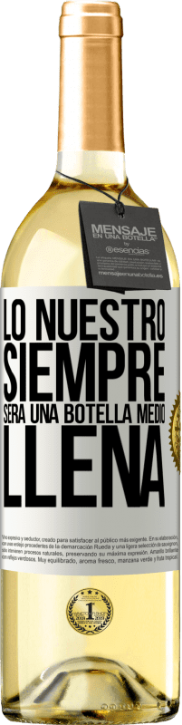 29,95 € | Vino Blanco Edición WHITE Lo nuestro siempre será una botella medio llena Etiqueta Blanca. Etiqueta personalizable Vino joven Cosecha 2023 Verdejo