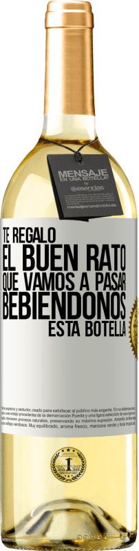 Envío gratis | Vino Blanco Edición WHITE Te regalo el buen rato que vamos a pasar bebiéndonos esta botella Etiqueta Blanca. Etiqueta personalizable Vino joven Cosecha 2025 Verdejo