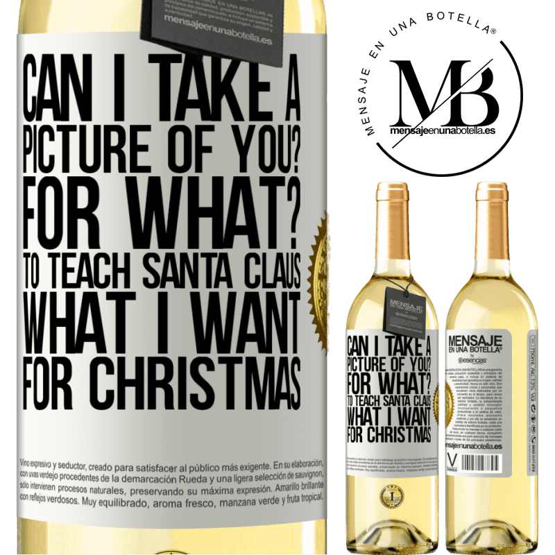 29,95 € Free Shipping | White Wine WHITE Edition Can I take a picture of you? For what? To teach Santa Claus what I want for Christmas White Label. Customizable label Young wine Harvest 2023 Verdejo