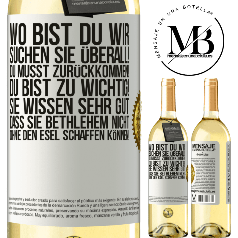 29,95 € Kostenloser Versand | Weißwein WHITE Ausgabe Wo bist du? Wir suchen dich überall! Du musst zurückkommen! Du bist zu wichtig! Du weißt sehr gut, dass man ohne Esel keine Weih Weißes Etikett. Anpassbares Etikett Junger Wein Ernte 2023 Verdejo