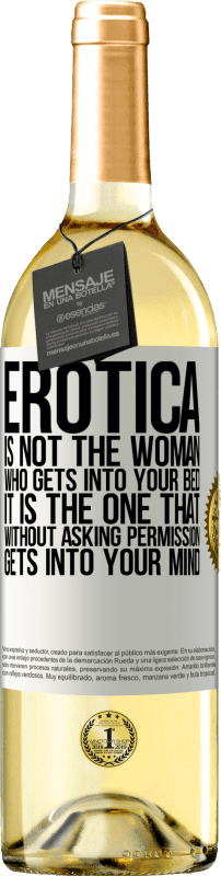 29,95 € | White Wine WHITE Edition Erotica is not the woman who gets into your bed. It is the one that without asking permission, gets into your mind White Label. Customizable label Young wine Harvest 2023 Verdejo