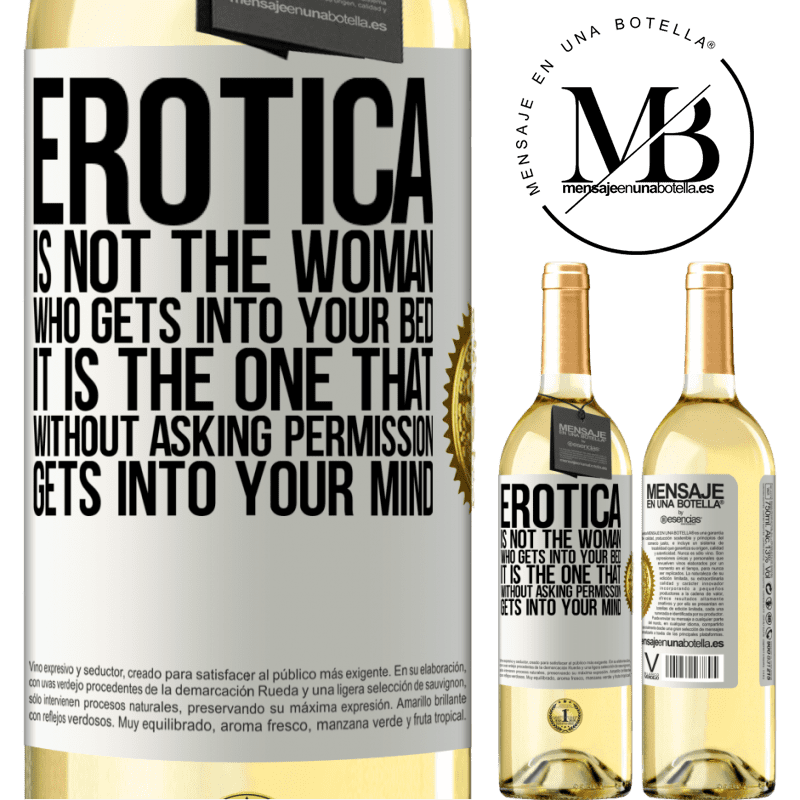 29,95 € Free Shipping | White Wine WHITE Edition Erotica is not the woman who gets into your bed. It is the one that without asking permission, gets into your mind White Label. Customizable label Young wine Harvest 2022 Verdejo