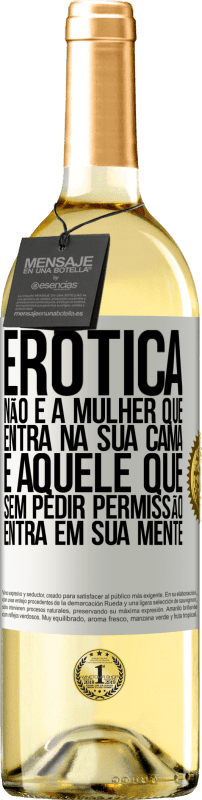 29,95 € Envio grátis | Vinho branco Edição WHITE Erotica não é a mulher que entra na sua cama. É aquele que, sem pedir permissão, entra em sua mente Etiqueta Branca. Etiqueta personalizável Vinho jovem Colheita 2025 Verdejo