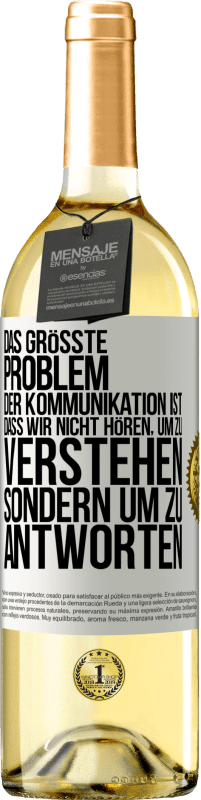 29,95 € | Weißwein WHITE Ausgabe Das größte Problem der Kommunikation ist, dass wir nicht hören, um zu verstehen, sondern um zu antworten Weißes Etikett. Anpassbares Etikett Junger Wein Ernte 2023 Verdejo