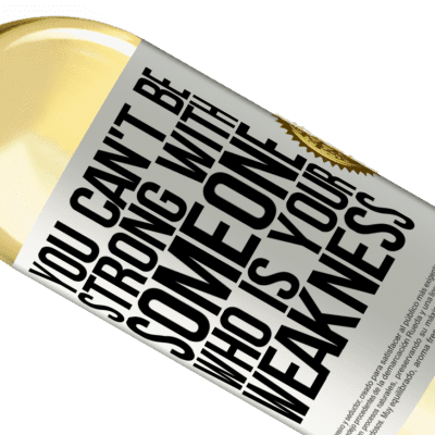 Unique & Personal Expressions. «You can't be strong with someone who is your weakness» WHITE Edition