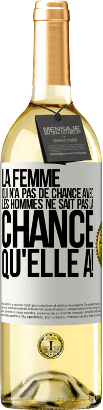 «La femme qui n'a pas de chance avec les hommes ne sait pas la chance qu'elle a!» Édition WHITE