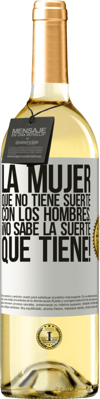 «La mujer que no tiene suerte con los hombres... ¡no sabe la suerte que tiene!» Edición WHITE