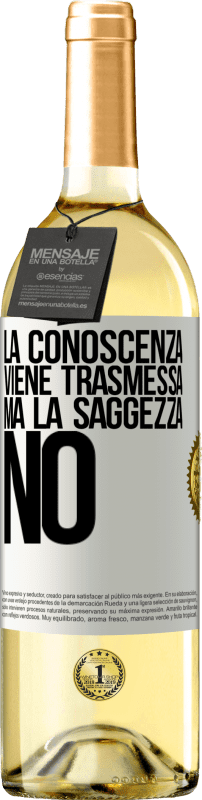 «La conoscenza viene trasmessa, ma la saggezza no» Edizione WHITE