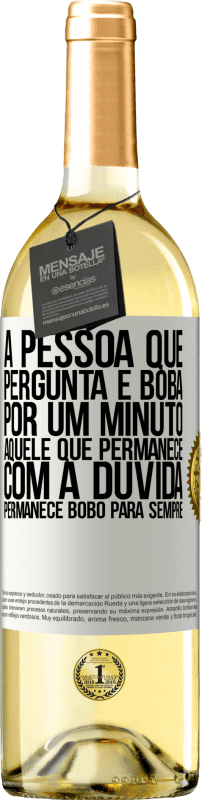 29,95 € Envio grátis | Vinho branco Edição WHITE A pessoa que pergunta é boba por um minuto. Aquele que permanece com a dúvida, permanece bobo para sempre Etiqueta Branca. Etiqueta personalizável Vinho jovem Colheita 2025 Verdejo