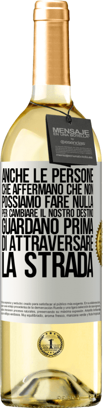 «Anche le persone che affermano che non possiamo fare nulla per cambiare il nostro destino, guardano prima di attraversare la» Edizione WHITE