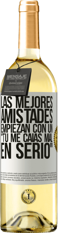 29,95 € | Vino Blanco Edición WHITE Las mejores amistades empiezan con un tú me caías mal, en serio Etiqueta Blanca. Etiqueta personalizable Vino joven Cosecha 2025 Verdejo