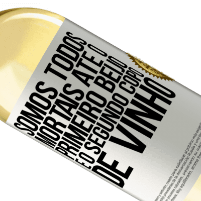 Expressões Únicas e Pessoais. «Somos todos mortais até o primeiro beijo e o segundo copo de vinho» Edição WHITE