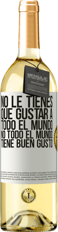 «No le tienes que gustar a todo el mundo. No todo el mundo tiene buen gusto» Edición WHITE