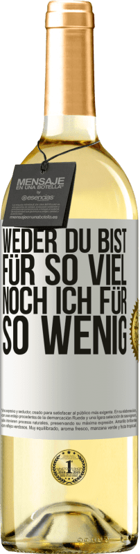 «Weder du bist für so viel, noch ich für so wenig» WHITE Ausgabe