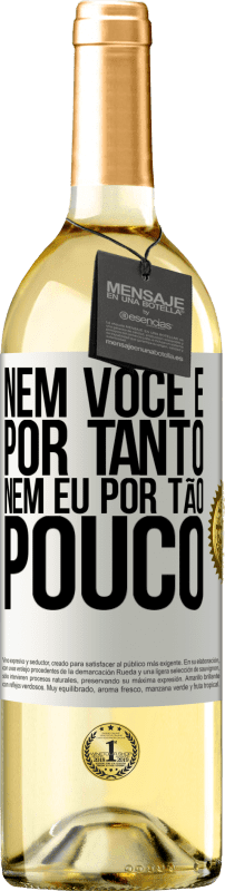 «Nem você é por tanto, nem eu por tão pouco» Edição WHITE