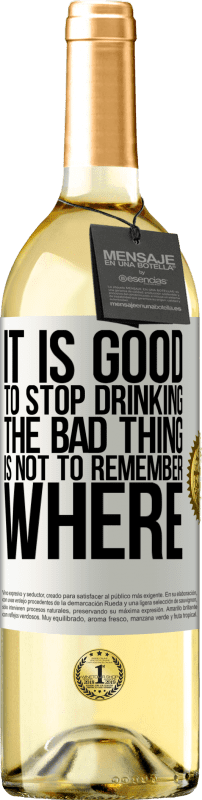 29,95 € | White Wine WHITE Edition It is good to stop drinking, the bad thing is not to remember where White Label. Customizable label Young wine Harvest 2023 Verdejo
