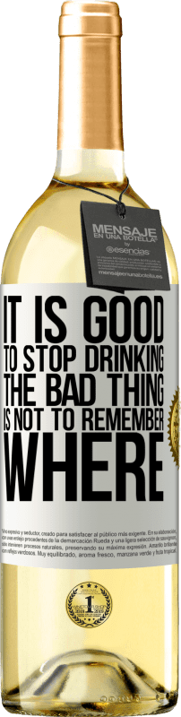 29,95 € | White Wine WHITE Edition It is good to stop drinking, the bad thing is not to remember where White Label. Customizable label Young wine Harvest 2024 Verdejo