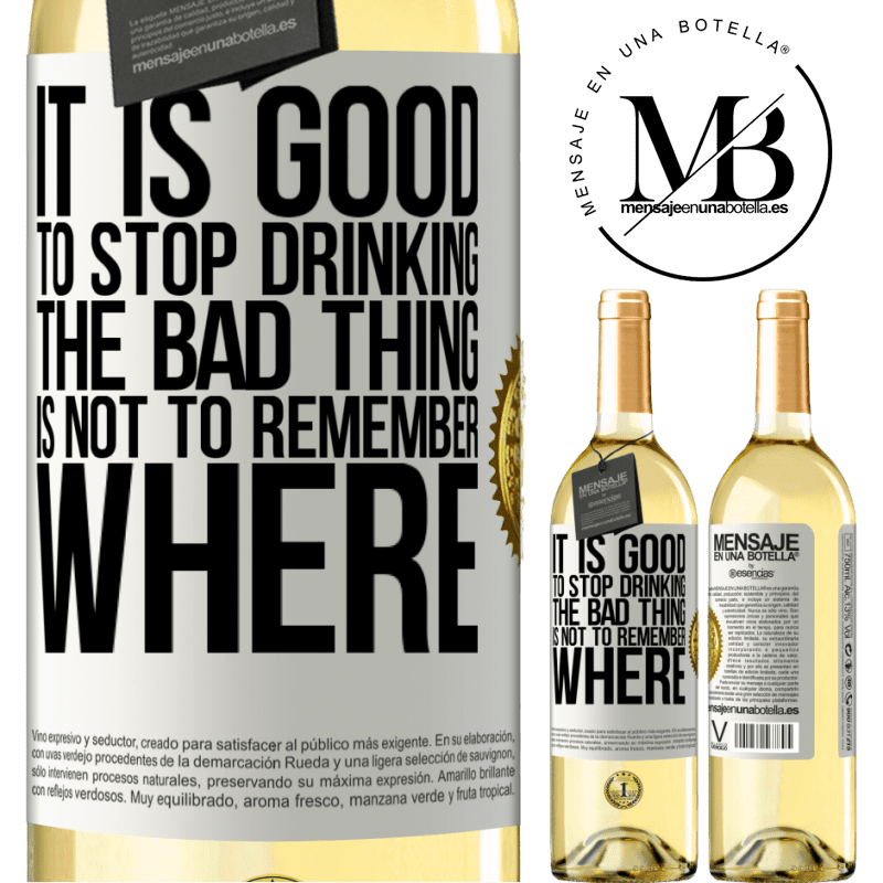 29,95 € Free Shipping | White Wine WHITE Edition It is good to stop drinking, the bad thing is not to remember where White Label. Customizable label Young wine Harvest 2022 Verdejo