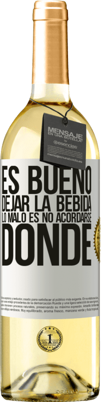 «Es bueno dejar la bebida, lo malo es no acordarse donde» Edición WHITE