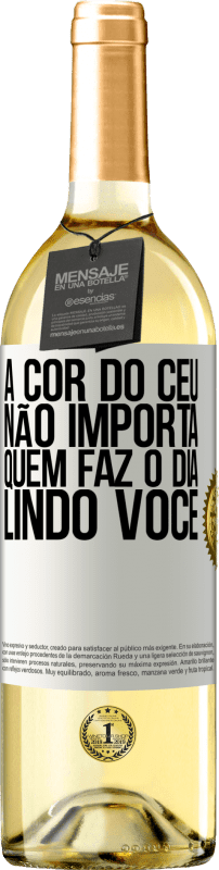 «A cor do céu não importa. Quem faz o dia lindo você» Edição WHITE