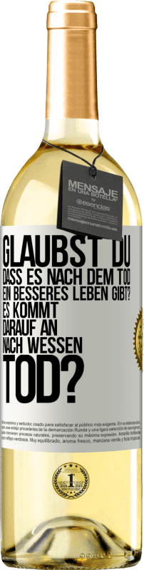 29,95 € Kostenloser Versand | Weißwein WHITE Ausgabe Glaubst du, dass es nach dem Tod ein besseres Leben gibt? Es kommt darauf an. Nach wessen Tod? Weißes Etikett. Anpassbares Etikett Junger Wein Ernte 2025 Verdejo