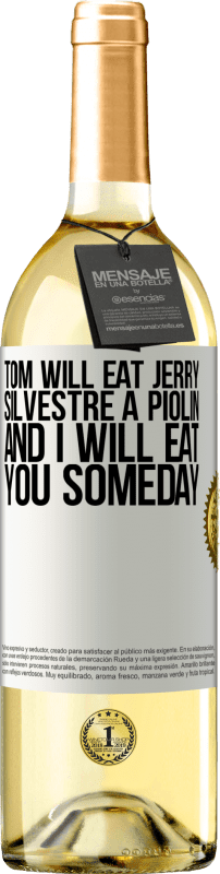 «Tom will eat Jerry, Silvestre a Piolin, and I will eat you someday» WHITE Edition