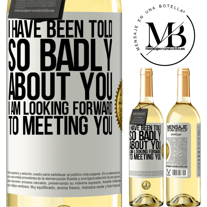 29,95 € Free Shipping | White Wine WHITE Edition I have been told so badly about you, I am looking forward to meeting you White Label. Customizable label Young wine Harvest 2022 Verdejo