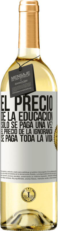 29,95 € | Vino Blanco Edición WHITE El precio de la educación sólo se paga una vez. El precio de la ignorancia se paga toda la vida Etiqueta Blanca. Etiqueta personalizable Vino joven Cosecha 2025 Verdejo