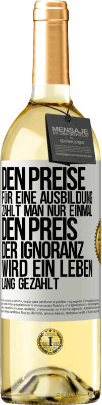 Kostenloser Versand | Weißwein WHITE Ausgabe Den Preise für eine Ausbildung zahlt man nur einmal. Den Preis der Ignoranz wird ein Leben lang gezahlt Weißes Etikett. Anpassbares Etikett Junger Wein Ernte 2023 Verdejo