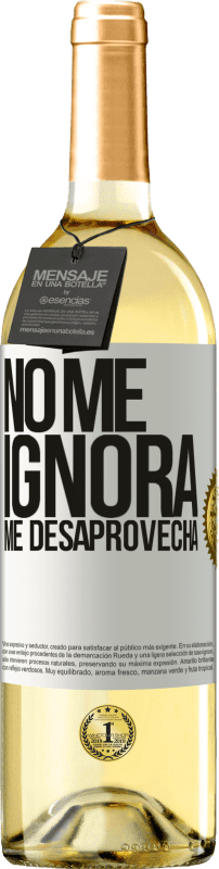 «No me ignora, me desaprovecha» Edición WHITE