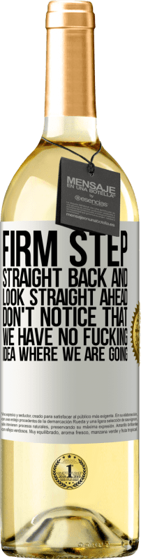 24,95 € Free Shipping | White Wine WHITE Edition Firm step, straight back and look straight ahead. Don't notice that we have no fucking idea where we are going White Label. Customizable label Young wine Harvest 2021 Verdejo