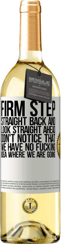 29,95 € Free Shipping | White Wine WHITE Edition Firm step, straight back and look straight ahead. Don't notice that we have no fucking idea where we are going White Label. Customizable label Young wine Harvest 2025 Verdejo