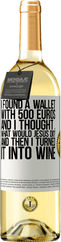 29,95 € | Белое вино Издание WHITE Я нашел кошелек с 500 евро. И я подумал ... Что бы сделал Иисус? А потом я превратил его в вино Белая этикетка. Настраиваемая этикетка Молодое вино Урожай 2023 Verdejo