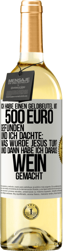 29,95 € | Weißwein WHITE Ausgabe Ich habe einen Geldbeutel mit 500 Euro gefunden. Und ich dachte: Was würde Jesus tun? Und dann habe ich daraus Wein gemacht Weißes Etikett. Anpassbares Etikett Junger Wein Ernte 2023 Verdejo