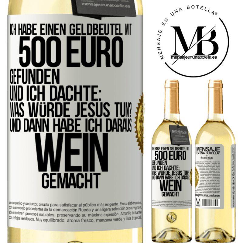 29,95 € Kostenloser Versand | Weißwein WHITE Ausgabe Ich habe einen Geldbeutel mit 500 Euro gefunden. Und ich dachte: Was würde Jesus tun? Und dann habe ich daraus Wein gemacht Weißes Etikett. Anpassbares Etikett Junger Wein Ernte 2023 Verdejo