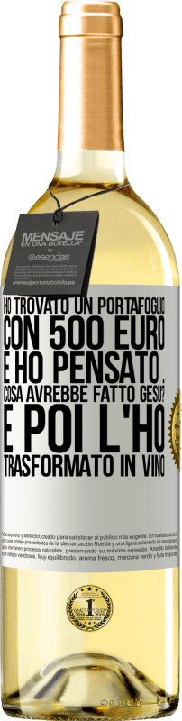 29,95 € | Vino bianco Edizione WHITE Ho trovato un portafoglio con 500 euro. E ho pensato ... Cosa avrebbe fatto Gesù? E poi l'ho trasformato in vino Etichetta Bianca. Etichetta personalizzabile Vino giovane Raccogliere 2023 Verdejo