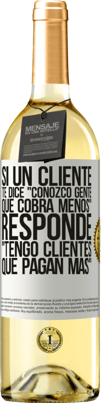 29,95 € Envío gratis | Vino Blanco Edición WHITE Si un cliente te dice Conozco gente que cobra menos, responde Tengo clientes que pagan más Etiqueta Blanca. Etiqueta personalizable Vino joven Cosecha 2025 Verdejo