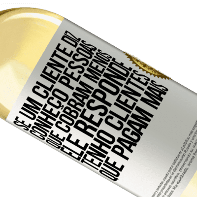 Expressões Únicas e Pessoais. «Se um cliente diz Conheço pessoas que cobram menos, ele responde Tenho clientes que pagam mais» Edição WHITE