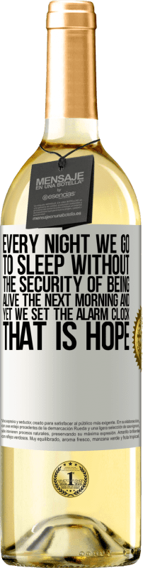 «Every night we go to sleep without the security of being alive the next morning and yet we set the alarm clock. THAT IS HOPE» WHITE Edition