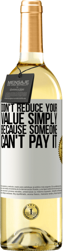 29,95 € | Белое вино Издание WHITE Не уменьшайте свою ценность просто потому, что кто-то не может ее заплатить Белая этикетка. Настраиваемая этикетка Молодое вино Урожай 2023 Verdejo