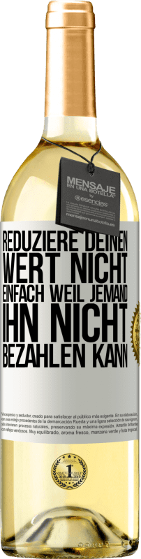 29,95 € Kostenloser Versand | Weißwein WHITE Ausgabe Reduziere deinen Wert nicht, einfach weil jemand ihn nicht bezahlen kann Weißes Etikett. Anpassbares Etikett Junger Wein Ernte 2025 Verdejo