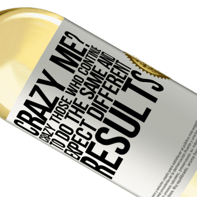 Unique & Personal Expressions. «crazy me? Crazy those who continue to do the same and expect different results» WHITE Edition