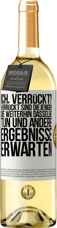 29,95 € Kostenloser Versand | Weißwein WHITE Ausgabe Ich, verrückt? Verrückt sind diejenigen, die weiterhin dasselbe tun und andere Ergebnisse erwarten Weißes Etikett. Anpassbares Etikett Junger Wein Ernte 2025 Verdejo