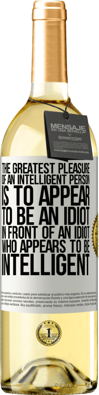 29,95 € | White Wine WHITE Edition The greatest pleasure of an intelligent person is to appear to be an idiot in front of an idiot who appears to be intelligent White Label. Customizable label Young wine Harvest 2023 Verdejo