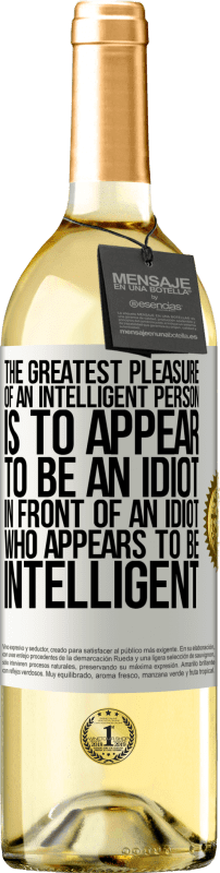 29,95 € Free Shipping | White Wine WHITE Edition The greatest pleasure of an intelligent person is to appear to be an idiot in front of an idiot who appears to be intelligent White Label. Customizable label Young wine Harvest 2025 Verdejo