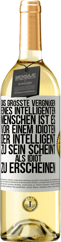 «Das größte Vergnügen eines intelligenten Menschen ist es, vor einem Idioten, der intelligent zu sein scheint, als Idiot zu ersch» WHITE Ausgabe