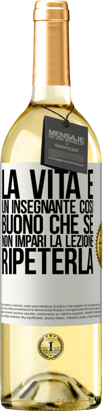 «La vita è un insegnante così buono che se non impari la lezione, ripeterla» Edizione WHITE